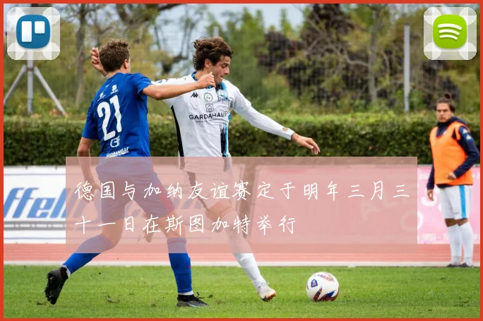 德国与加纳友谊赛定于明年三月三十一日在斯图加特举行