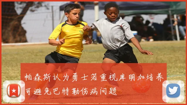 帕森斯认为勇士若重视库明加培养可避免巴特勒伤病问题