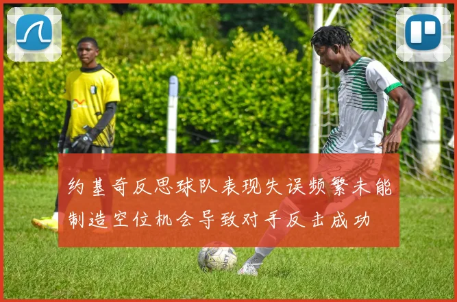 约基奇反思球队表现失误频繁未能制造空位机会导致对手反击成功