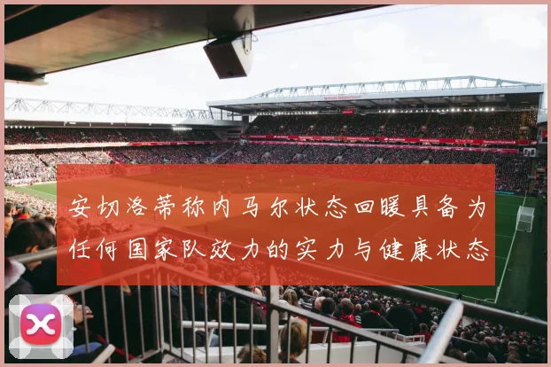 安切洛蒂称内马尔状态回暖具备为任何国家队效力的实力与健康状态