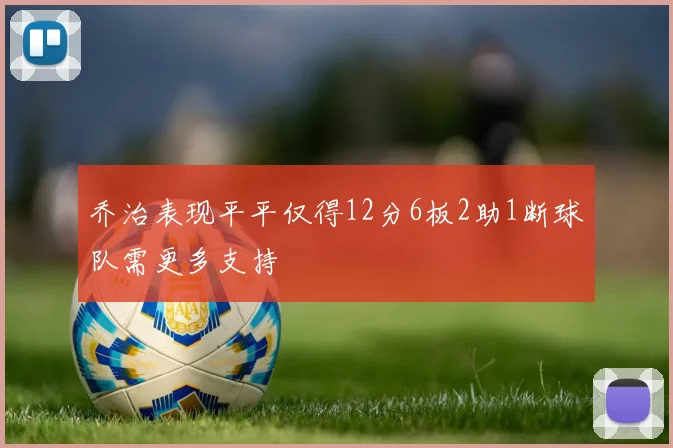 乔治表现平平仅得12分6板2助1断球队需更多支持