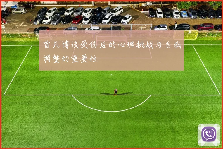曾凡博谈受伤后的心理挑战与自我调整的重要性